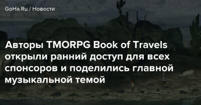 Авторы TMORPG Book of Travels открыли ранний доступ для всех спонсоров и поделились главной музыкальной темой - goha.ru