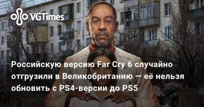 Российскую версию Far Cry 6 случайно отгрузили в Великобританию — её нельзя обновить с PS4-версии до PS5 - vgtimes.ru - Англия