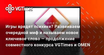 Игры вредят психике? Развеиваем очередной миф и называем новое ключевое слово — продолжение совместного конкурса VGTimes и ОMEN - vgtimes.ru
