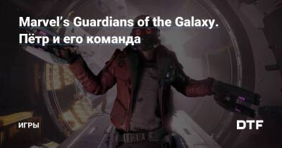 Marvel’s Guardians of the Galaxy. Пётр и его команда — Игры на DTF - dtf.ru