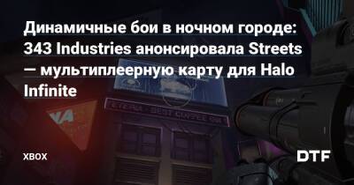 Динамичные бои в ночном городе: 343 Industries анонсировала Streets — мультиплеерную карту для Halo Infinite — Фанатское сообщество Xbox на DTF - dtf.ru
