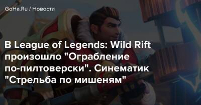 В League of Legends: Wild Rift произошло “Ограбление по-пилтоверски”. Синематик “Стрельба по мишеням” - goha.ru