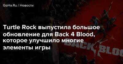 Крис Робертс - Turtle Rock выпустила большое обновление для Back 4 Blood, которое улучшило многие элементы игры - goha.ru
