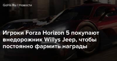 Игроки Forza Horizon 5 покупают внедорожник Willys Jeep, чтобы постоянно фармить награды - goha.ru