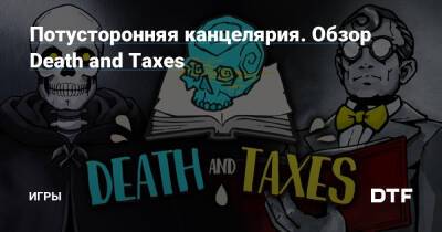Потусторонняя канцелярия. Обзор Death and Taxes — Игры на DTF - dtf.ru