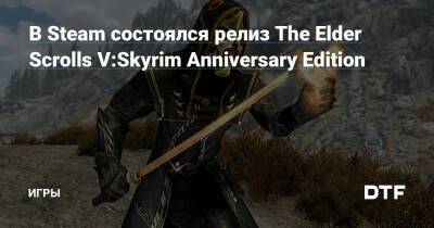 В Steam состоялся релиз The Elder Scrolls V:Skyrim Anniversary Edition — Игры на DTF - dtf.ru