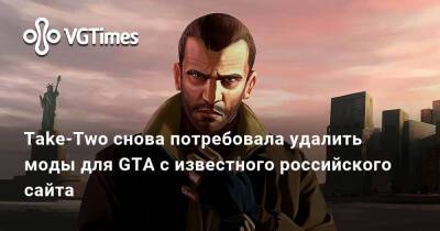 Take-Two снова потребовала удалить моды для GTA с известного российского сайта - vgtimes.ru