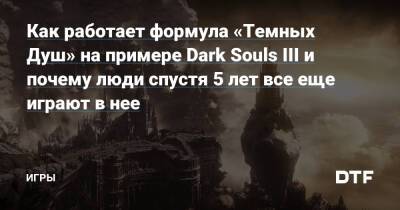 Как работает формула «Темных Душ» на примере Dark Souls III и почему люди спустя 5 лет все еще играют в нее — Игры на DTF - dtf.ru
