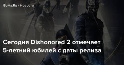 Корво Аттано - Сегодня Dishonored 2 отмечает 5-летний юбилей с даты релиза - goha.ru - Дануолл