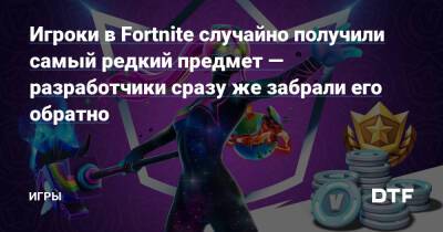 Игроки в Fortnite случайно получили самый редкий предмет — разработчики сразу же забрали его обратно — Игры на DTF - dtf.ru