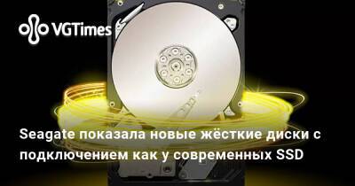 Seagate показала новые жёсткие диски с подключением как у современных SSD - vgtimes.ru