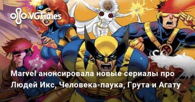 Marvel анонсировала новые сериалы про Людей Икс, Человека-паука, Грута и Агату - vgtimes.ru