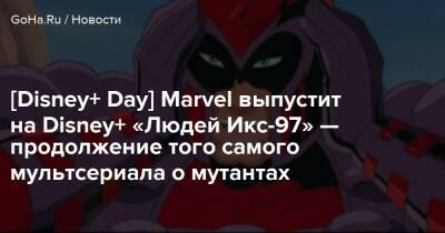 [Disney+ Day] Marvel выпустит на Disney+ «Людей Икс-97» — продолжение того самого мультсериала о мутантах - goha.ru