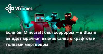 Если бы Minecraft был хоррором — в Steam выйдет мрачная выживкалка с крафтом и толпами мертвецом - vgtimes.ru