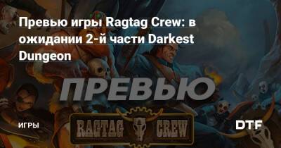Превью игры Ragtag Crew: в ожидании 2-й части Darkest Dungeon — Игры на DTF - dtf.ru