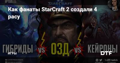 Как фанаты StarCraft 2 создали 4 расу — Игры на DTF - dtf.ru - Снг