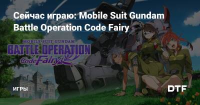 Сейчас играю: Mobile Suit Gundam Battle Operation Code Fairy — Игры на DTF - dtf.ru