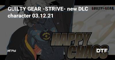 Happy Chaos - GUILTY GEAR -STRIVE- new DLC character 03.12.21 — Игры на DTF - dtf.ru