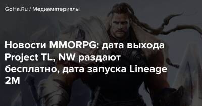 Новости MMORPG: дата выхода Project TL, NW раздают бесплатно, дата запуска Lineage 2M - goha.ru