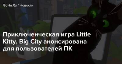 Приключенческая игра Little Kitty, Big City анонсирована для пользователей ПК - goha.ru - city Big