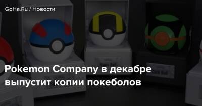 Pokemon Company в декабре выпустит копии покеболов - goha.ru