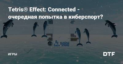 Tetris® Effect: Connected - очередная попытка в киберспорт? — Игры на DTF - dtf.ru
