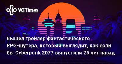 Вышел трейлер фантастического RPG-шутера, который выглядит, как если бы Cyberpunk 2077 выпустили 25 лет назад - vgtimes.ru