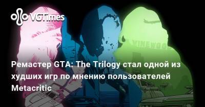 Ремастер GTA: The Trilogy стал одной из худших игр по мнению пользователей Metacritic - vgtimes.ru
