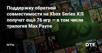 Поддержку обратной совместимости на Xbox Series X|S получат ещё 76 игр — в том числе трилогия Max Payne — Игры на DTF - dtf.ru