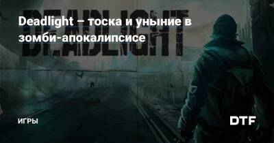 Deadlight – тоска и уныние в зомби-апокалипсисе — Игры на DTF - dtf.ru