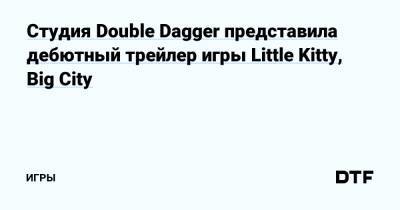 Мэтт Т.Вуд - Студия Double Dagger представила дебютный трейлер игры Little Kitty, Big City — Игры на DTF - dtf.ru - city Big