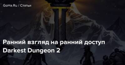 Ранний взгляд на ранний доступ Darkest Dungeon 2 - goha.ru