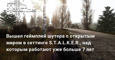 Вышел геймплей шутера с открытым миром в сеттинге S.T.A.L.K.E.R., над которым работают уже больше 7 лет - vgtimes.ru