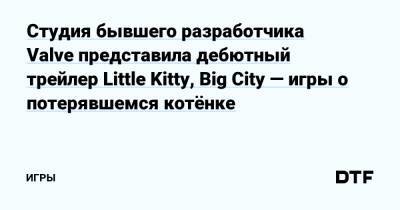 Мэтт Т.Вуд - Студия бывшего разработчика Valve представила дебютный трейлер Little Kitty, Big City — игры о потерявшемся котёнке — Игры на DTF - dtf.ru - city Big
