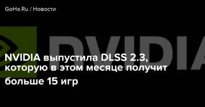 NVIDIA выпустила DLSS 2.3, которую в этом месяце получит больше 15 игр - goha.ru - Швеция
