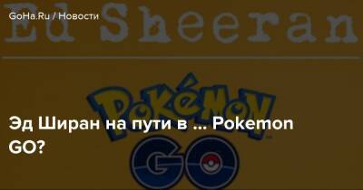 Хидео Кодзим - Эд Ширан на пути в ... Pokemon GO? - goha.ru
