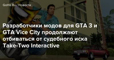 Разработчики модов для GTA 3 и GTA Vice City продолжают отбиваться от судебного иска Take-Two Interactive - goha.ru
