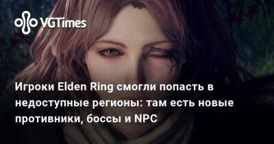 Игроки Elden Ring смогли попасть в недоступные регионы: там есть новые противники, боссы и NPC - vgtimes.ru