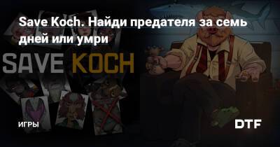 Save Koch. Найди предателя за семь дней или умри — Игры на DTF - dtf.ru