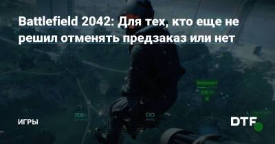 Battlefield 2042: Для тех, кто еще не решил отменять предзаказ или нет — Игры на DTF - dtf.ru