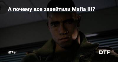 А почему все захейтили Mafia III? — Игры на DTF - dtf.ru
