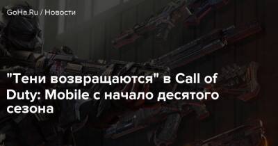 “Тени возвращаются” в Call of Duty: Mobile с начало десятого сезона - goha.ru