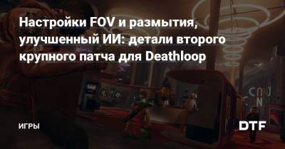 Настройки FOV и размытия, улучшенный ИИ: детали второго крупного патча для Deathloop — Игры на DTF - dtf.ru
