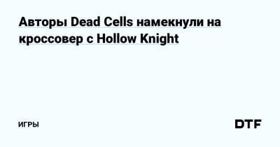 Авторы Dead Cells намекнули на кроссовер с Hollow Knight — Игры на DTF - dtf.ru