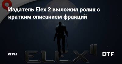 Издатель Elex 2 выложил ролик с кратким описанием фракций — Игры на DTF - dtf.ru
