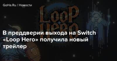 В преддверии выхода на Switch «Loop Hero» получила новый трейлер - goha.ru