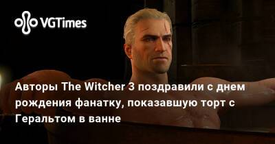 Авторы The Witcher 3 поздравили с днем рождения фанатку, показавшую торт с Геральтом в ванне - vgtimes.ru