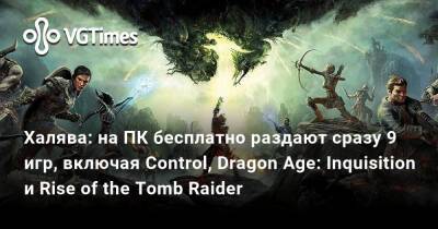 Халява: на ПК бесплатно раздают сразу 9 игр, включая Control, Dragon Age: Inquisition и Rise of the Tomb Raider - vgtimes.ru