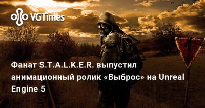 Алексей Рысюк - Фанат S.T.A.L.K.E.R. выпустил анимационный ролик «Выброс» на Unreal Engine 5 - vgtimes.ru