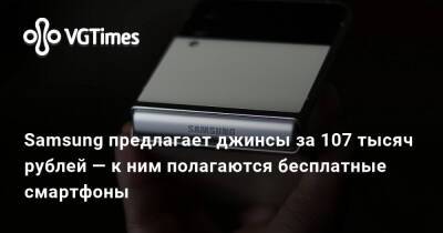 Samsung предлагает джинсы за 107 тысяч рублей — к ним полагаются бесплатные смартфоны - vgtimes.ru